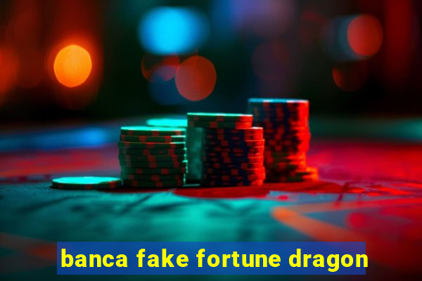 banca fake fortune dragon